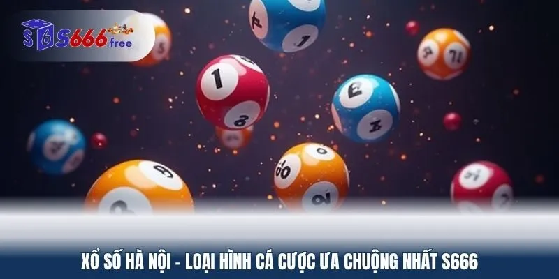 Xổ Số Hà Nội - Loại Hình Cá Cược Ưa Chuộng Nhất S666